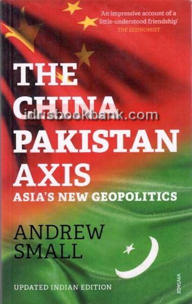 THE CHINA PAKISTAN AXIS ASIAS NEW GEOPOLITICS