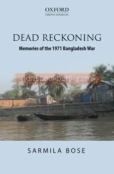 OXFORD DEAD RECKONING MEMORIES OF THE 1971 BANGLADESH WAR