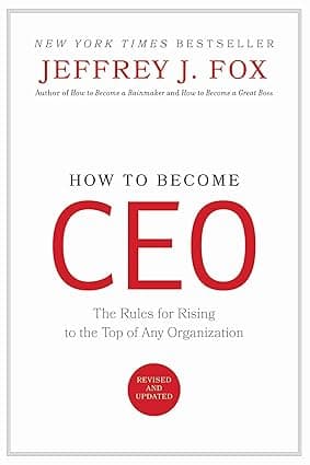 HOW TO BECOME CEO THE RULES FOR RISING TO THE TOP OF ANY ORGANIZATION