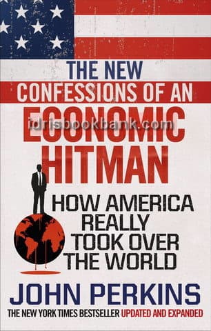 THE NEW CONFESSIONS OF AN ECONOMIC HIT MAN HOW AMERICA REALLY TOOK OVER THE WORLD