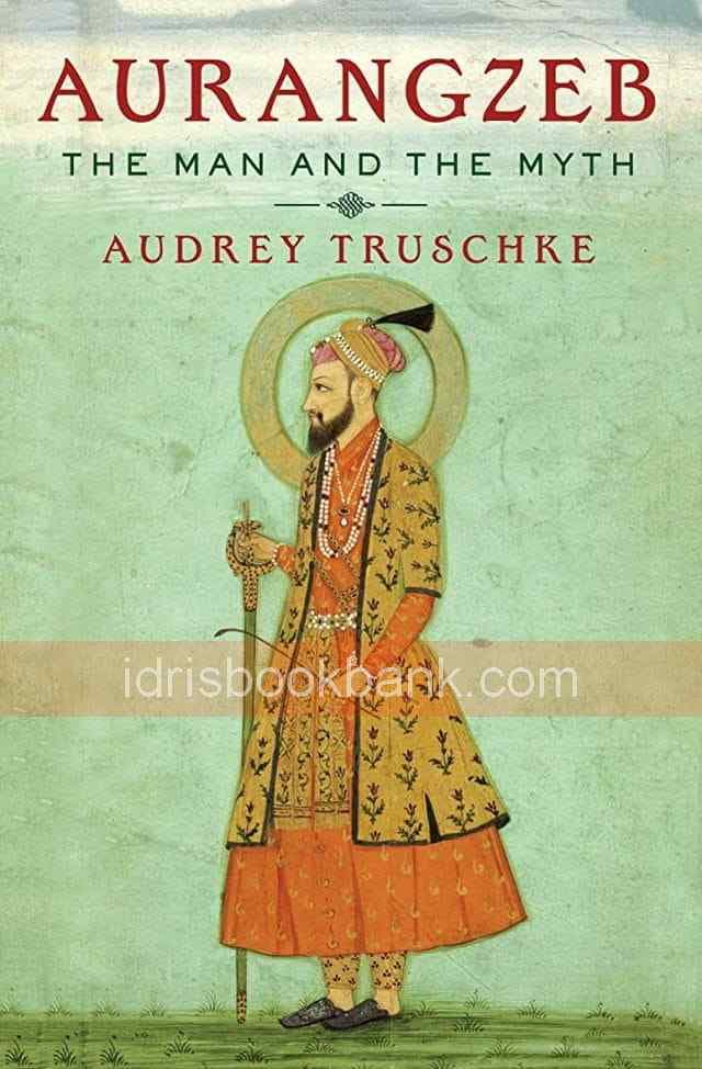 AURANGZEB THE MAN AND THE MYTH